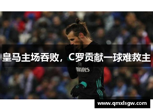 皇马主场吞败，C罗贡献一球难救主