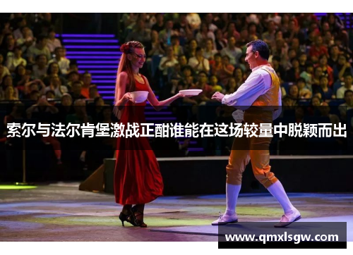 索尔与法尔肯堡激战正酣谁能在这场较量中脱颖而出