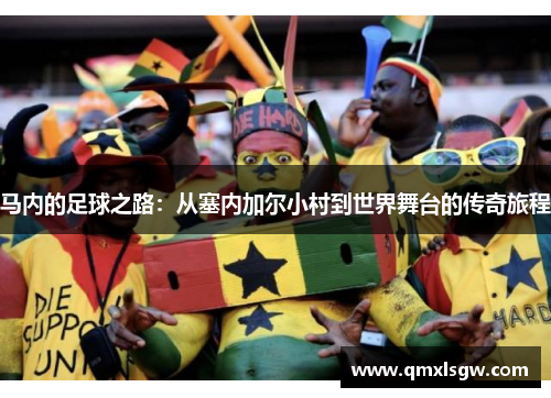 马内的足球之路：从塞内加尔小村到世界舞台的传奇旅程
